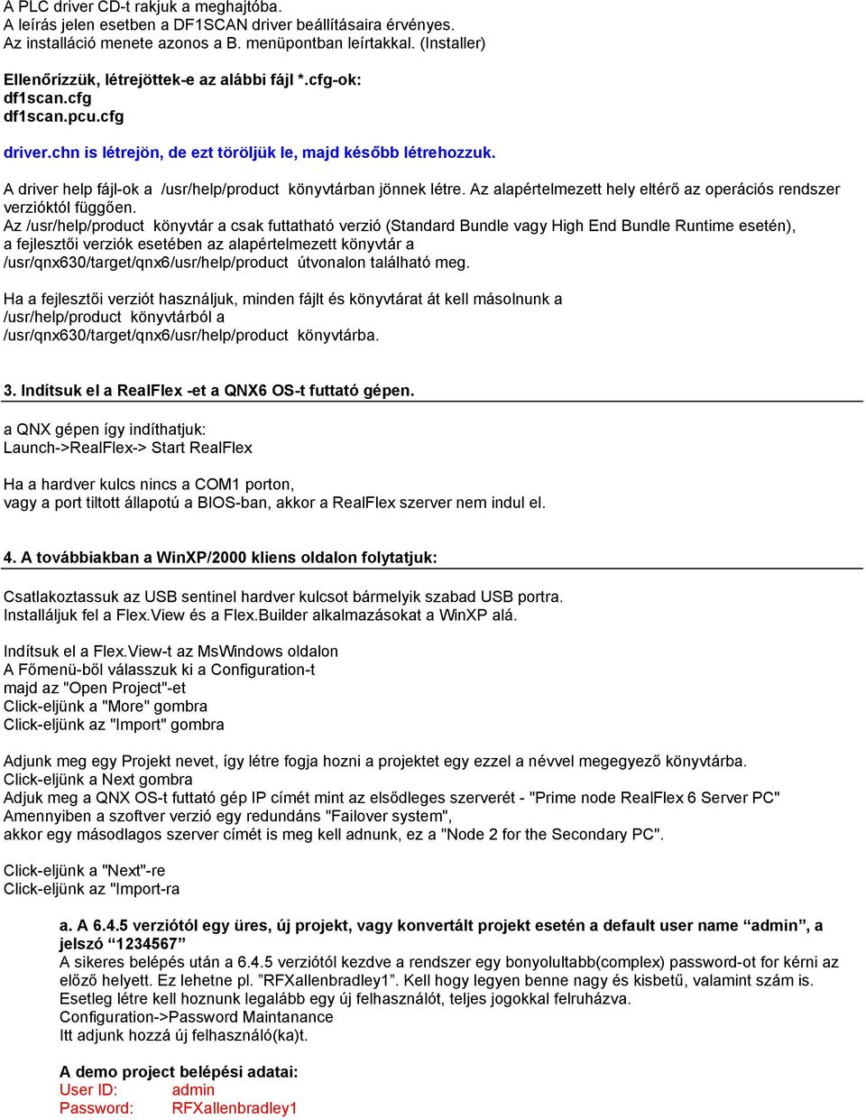 A driver help fájl-ok a /usr/help/product könyvtárban jönnek létre. Az alapértelmezett hely eltérő az operációs rendszer verzióktól függően.