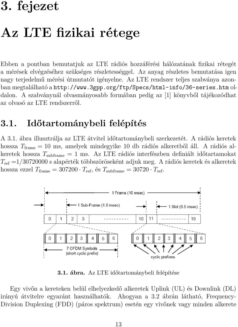 A szabványnál olvasmányosabb formában pedig az [1] könyvből tájékozódhat az olvasó az LTE rendszerről. 3.1. Időtartománybeli felépítés A 3.1. ábra illusztrálja az LTE átvitel időtartománybeli szerkezetét.