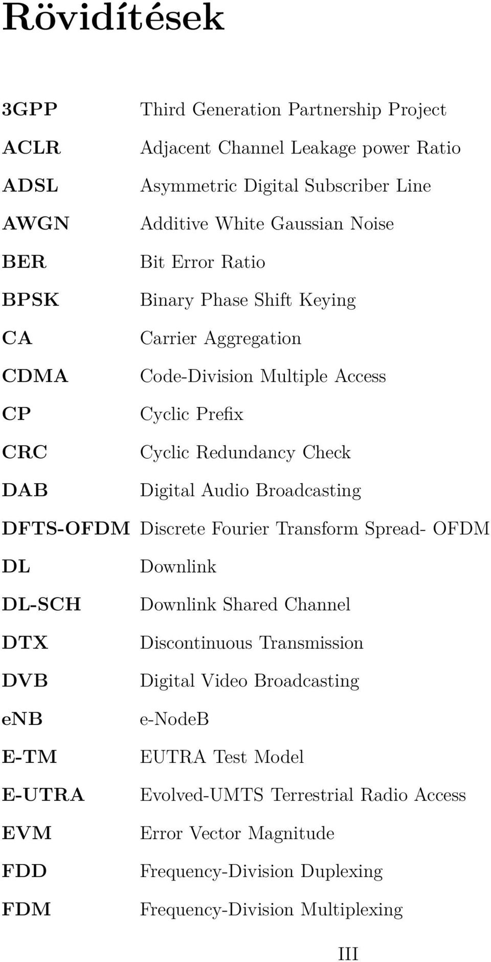 Audio Broadcasting DFTS-OFDM Discrete Fourier Transform Spread- OFDM DL DL-SCH DTX DVB enb E-TM E-UTRA EVM FDD FDM Downlink Downlink Shared Channel Discontinuous