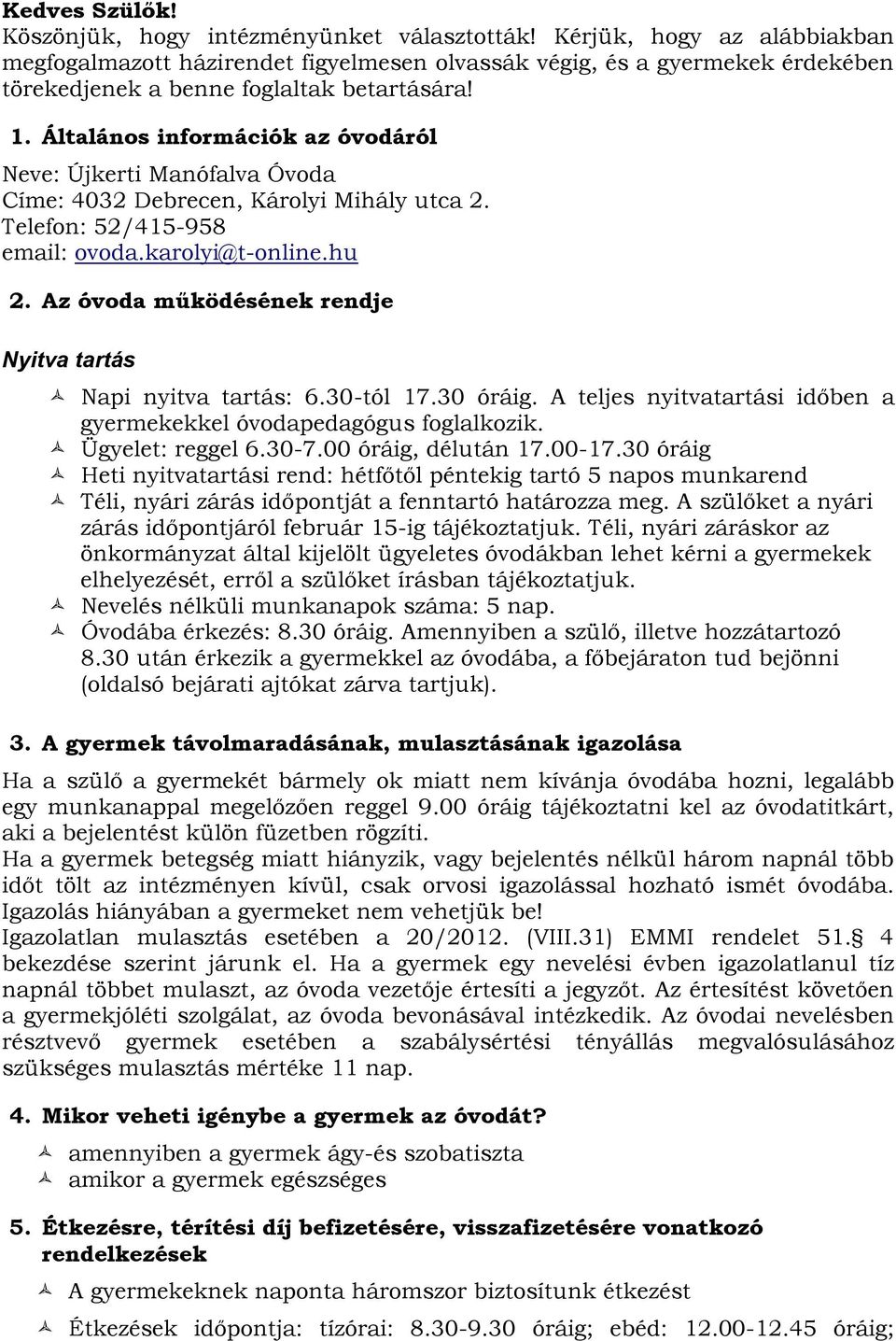 Általános információk az óvodáról Neve: Újkerti Manófalva Óvoda Címe: 4032 Debrecen, Károlyi Mihály utca 2. Telefon: 52/415-958 email: ovoda.karolyi@t-online.hu 2.