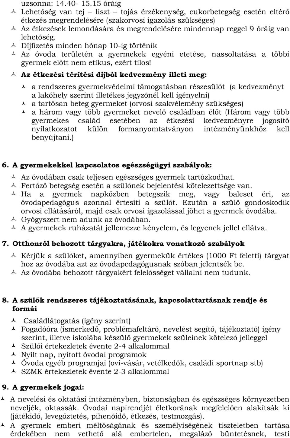 óráig van lehetőség. Díjfizetés minden hónap 10-ig történik Az óvoda területén a gyermekek egyéni etetése, nassoltatása a többi gyermek előtt nem etikus, ezért tilos!