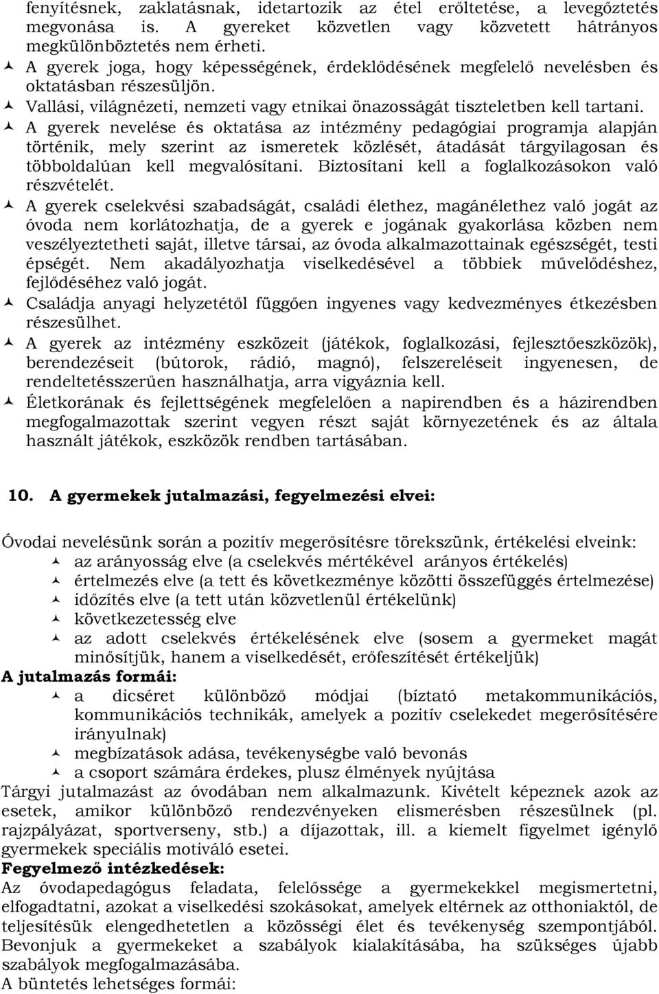 A gyerek nevelése és oktatása az intézmény pedagógiai programja alapján történik, mely szerint az ismeretek közlését, átadását tárgyilagosan és többoldalúan kell megvalósítani.