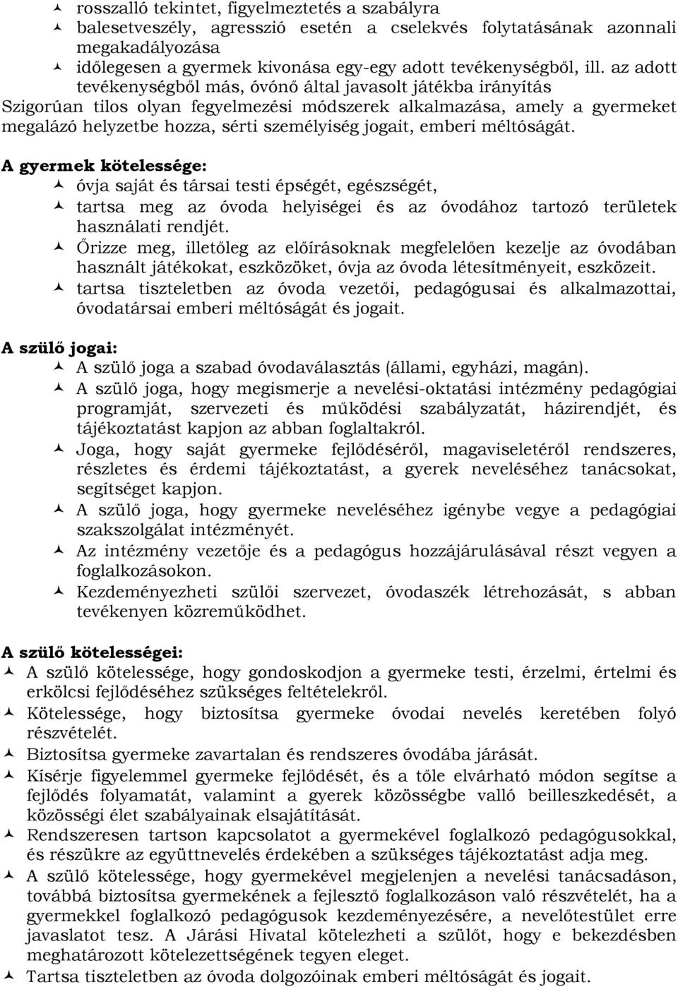 emberi méltóságát. A gyermek kötelessége: óvja saját és társai testi épségét, egészségét, tartsa meg az óvoda helyiségei és az óvodához tartozó területek használati rendjét.