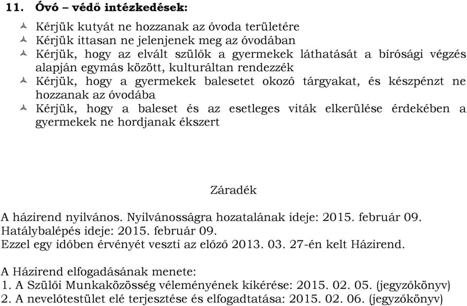 gyermekek ne hordjanak ékszert Záradék A házirend nyilvános. Nyilvánosságra hozatalának ideje: 2015. február 09. Hatálybalépés ideje: 2015. február 09. Ezzel egy időben érvényét veszti az előző 2013.