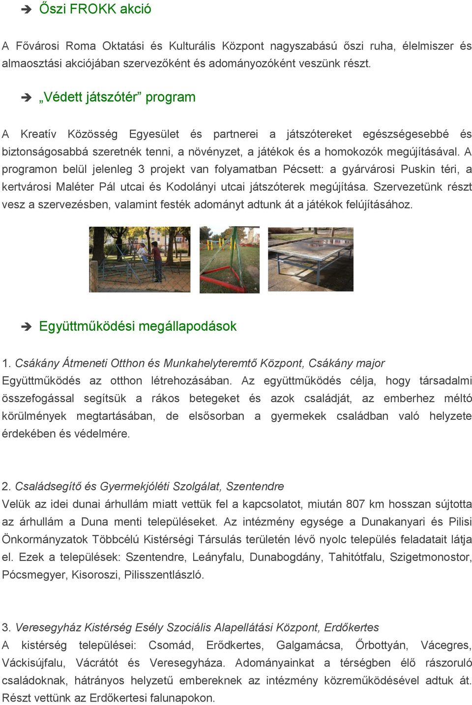 A programon belül jelenleg 3 projekt van folyamatban Pécsett: a gyárvárosi Puskin téri, a kertvárosi Maléter Pál utcai és Kodolányi utcai játszóterek megújítása.