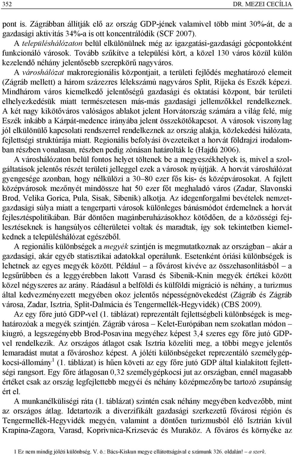 Tovább szűkítve a települési kört, a közel 130 város közül külön kezelendő néhány jelentősebb szerepkörű nagyváros.
