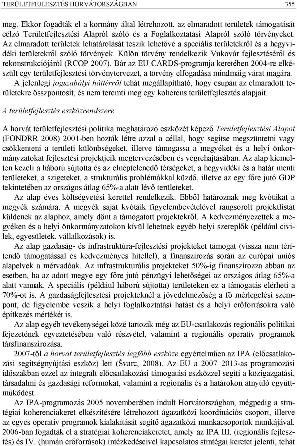 Az elmaradott területek lehatárolását teszik lehetővé a speciális területekről és a hegyvidéki területekről szóló törvények.