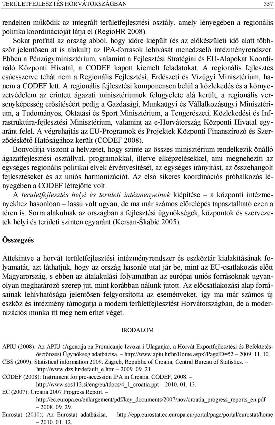 Ebben a Pénzügyminisztérium, valamint a Fejlesztési Stratégiai és EU-Alapokat Koordináló Központi Hivatal, a CODEF kapott kiemelt feladatokat.