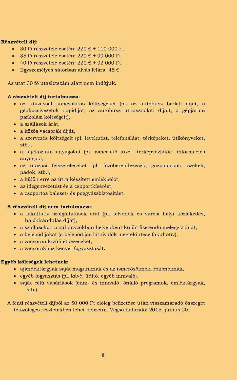 az autóbusz bérleti díját, a gépkocsivezetők napidíját, az autóbusz úthasználati díjait, a gépjármű parkolási költségeit), a szállások árát, a közös vacsorák díját, a szervezés költségeit (pl.