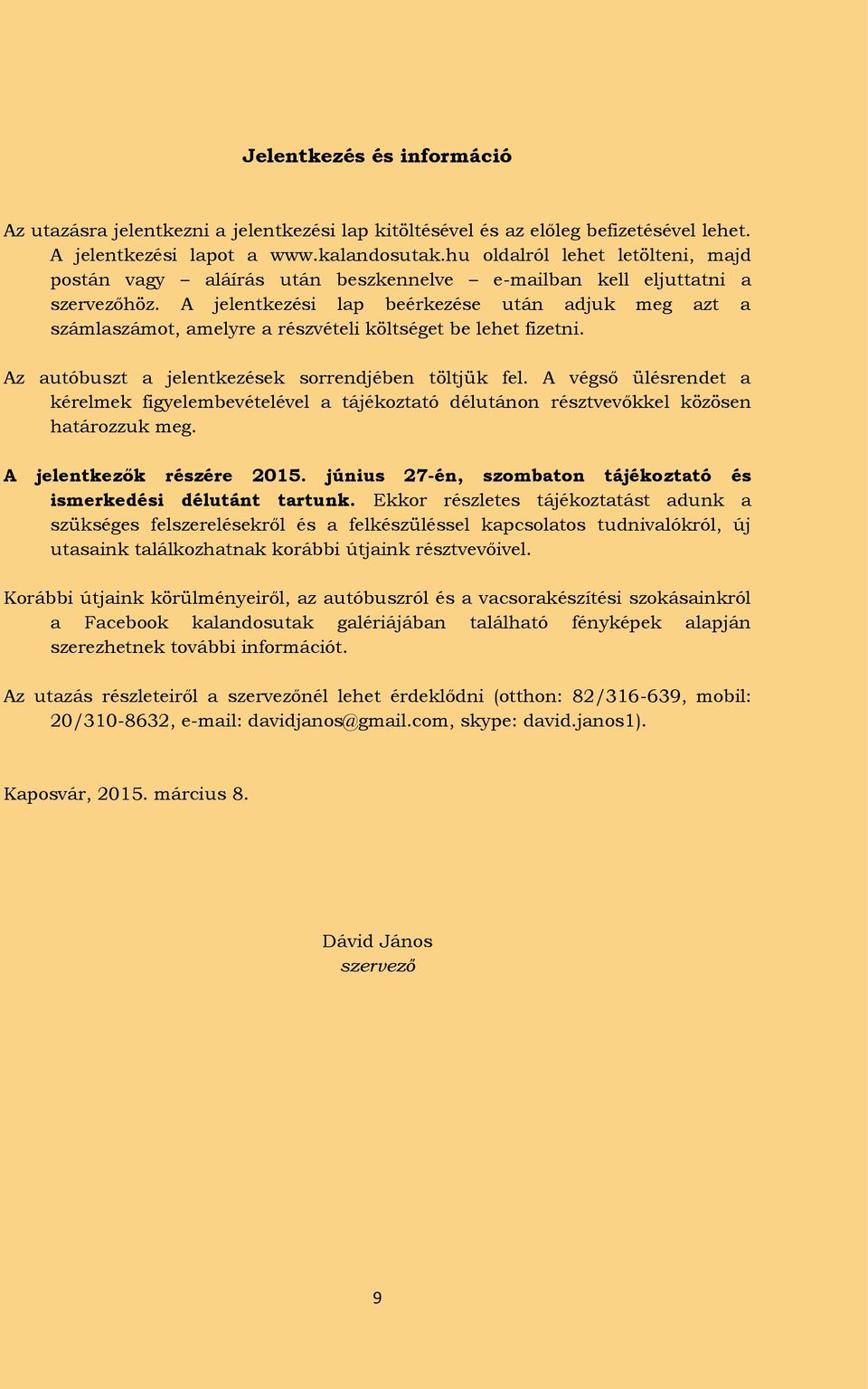 A jelentkezési lap beérkezése után adjuk meg azt a számlaszámot, amelyre a részvételi költséget be lehet fizetni. Az autóbuszt a jelentkezések sorrendjében töltjük fel.