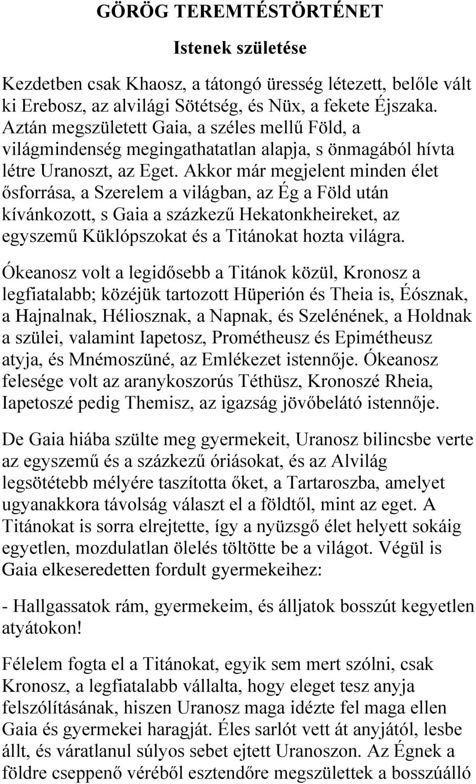 Akkor már megjelent minden élet ősforrása, a Szerelem a világban, az Ég a Föld után kívánkozott, s Gaia a százkezű Hekatonkheireket, az egyszemű Küklópszokat és a Titánokat hozta világra.
