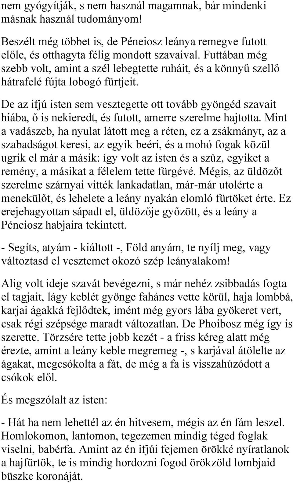 De az ifjú isten sem vesztegette ott tovább gyöngéd szavait hiába, ő is nekieredt, és futott, amerre szerelme hajtotta.