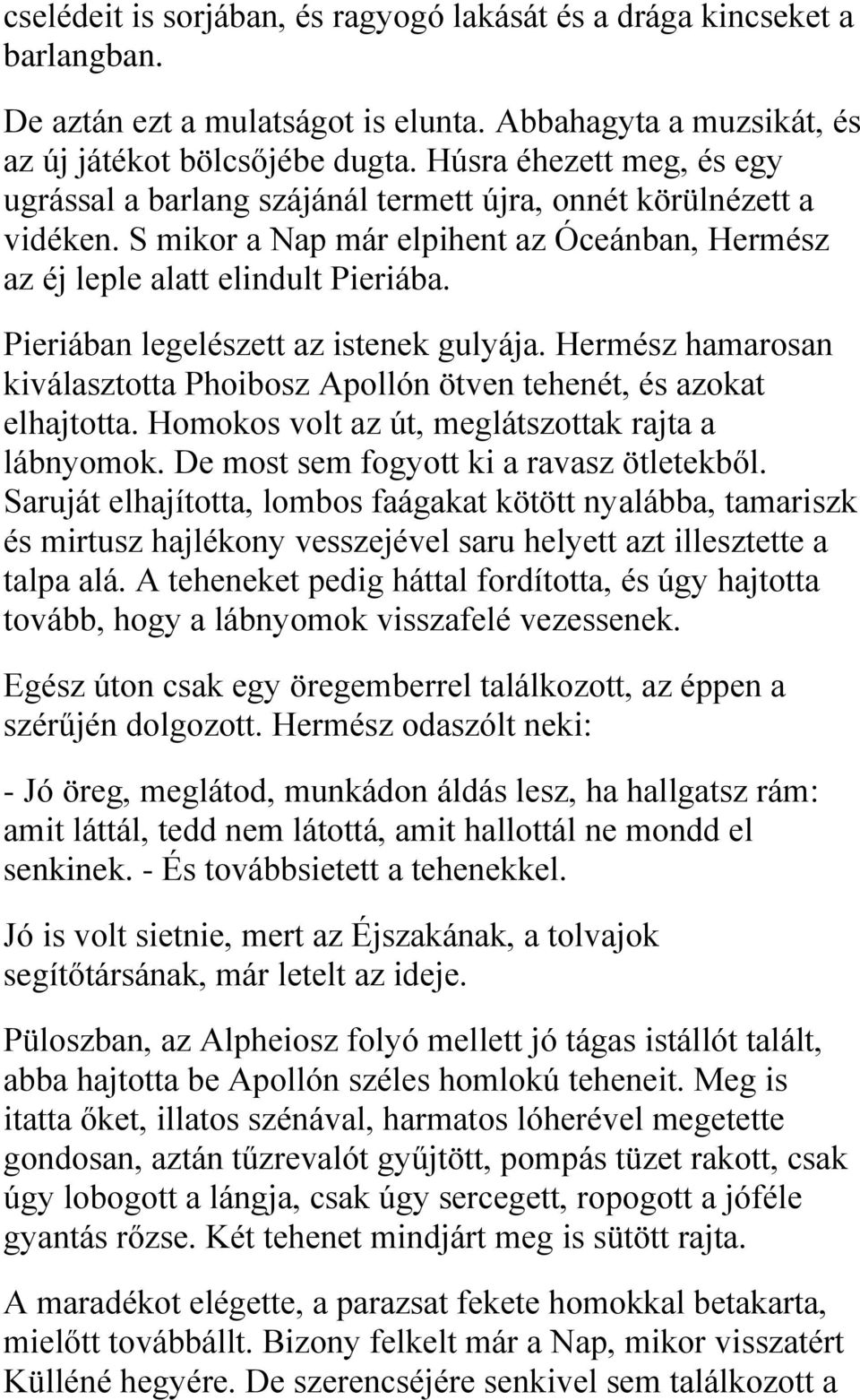 Pieriában legelészett az istenek gulyája. Hermész hamarosan kiválasztotta Phoibosz Apollón ötven tehenét, és azokat elhajtotta. Homokos volt az út, meglátszottak rajta a lábnyomok.