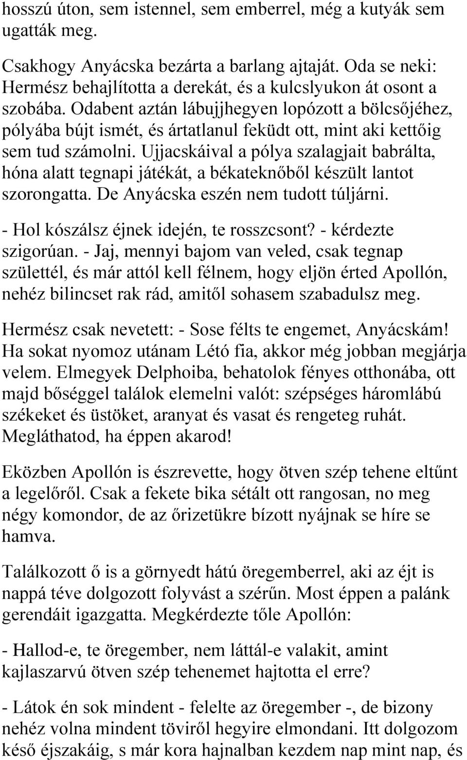Ujjacskáival a pólya szalagjait babrálta, hóna alatt tegnapi játékát, a békateknőből készült lantot szorongatta. De Anyácska eszén nem tudott túljárni. - Hol kószálsz éjnek idején, te rosszcsont?
