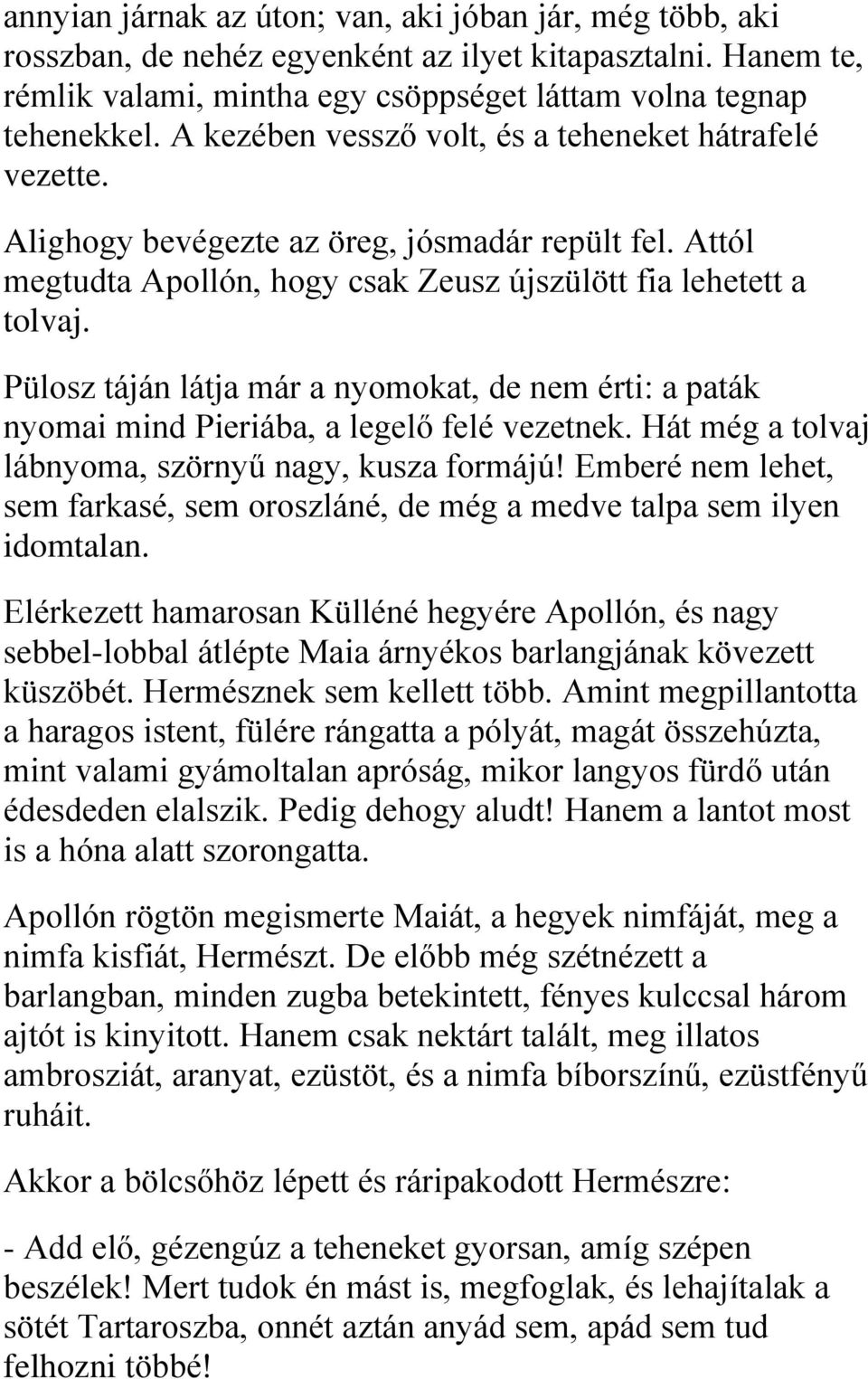Pülosz táján látja már a nyomokat, de nem érti: a paták nyomai mind Pieriába, a legelő felé vezetnek. Hát még a tolvaj lábnyoma, szörnyű nagy, kusza formájú!