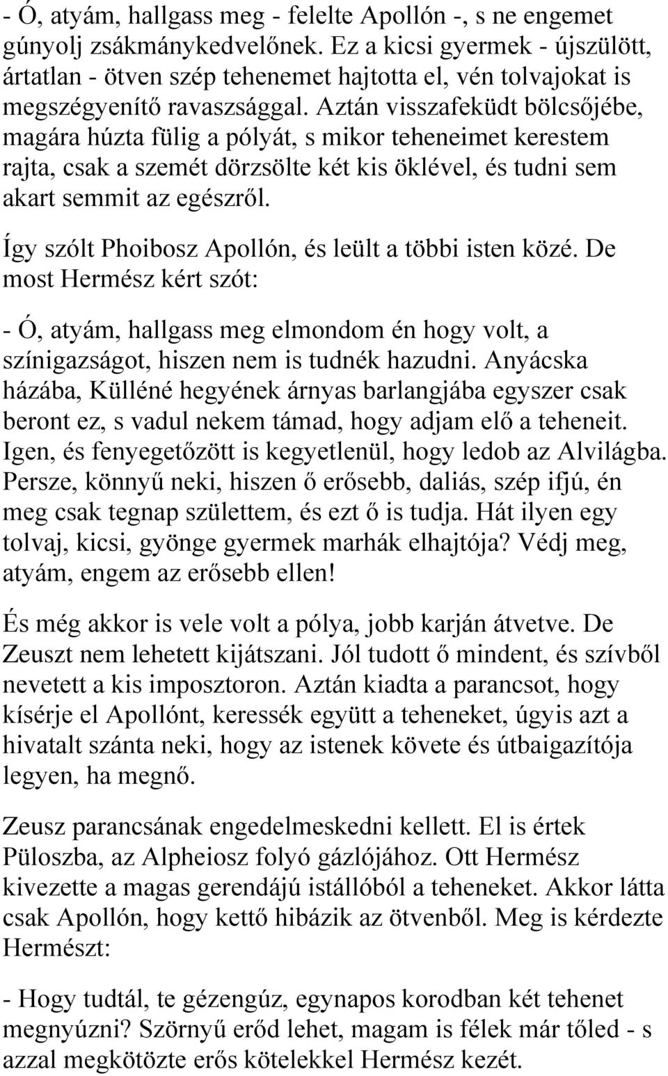 Aztán visszafeküdt bölcsőjébe, magára húzta fülig a pólyát, s mikor teheneimet kerestem rajta, csak a szemét dörzsölte két kis öklével, és tudni sem akart semmit az egészről.