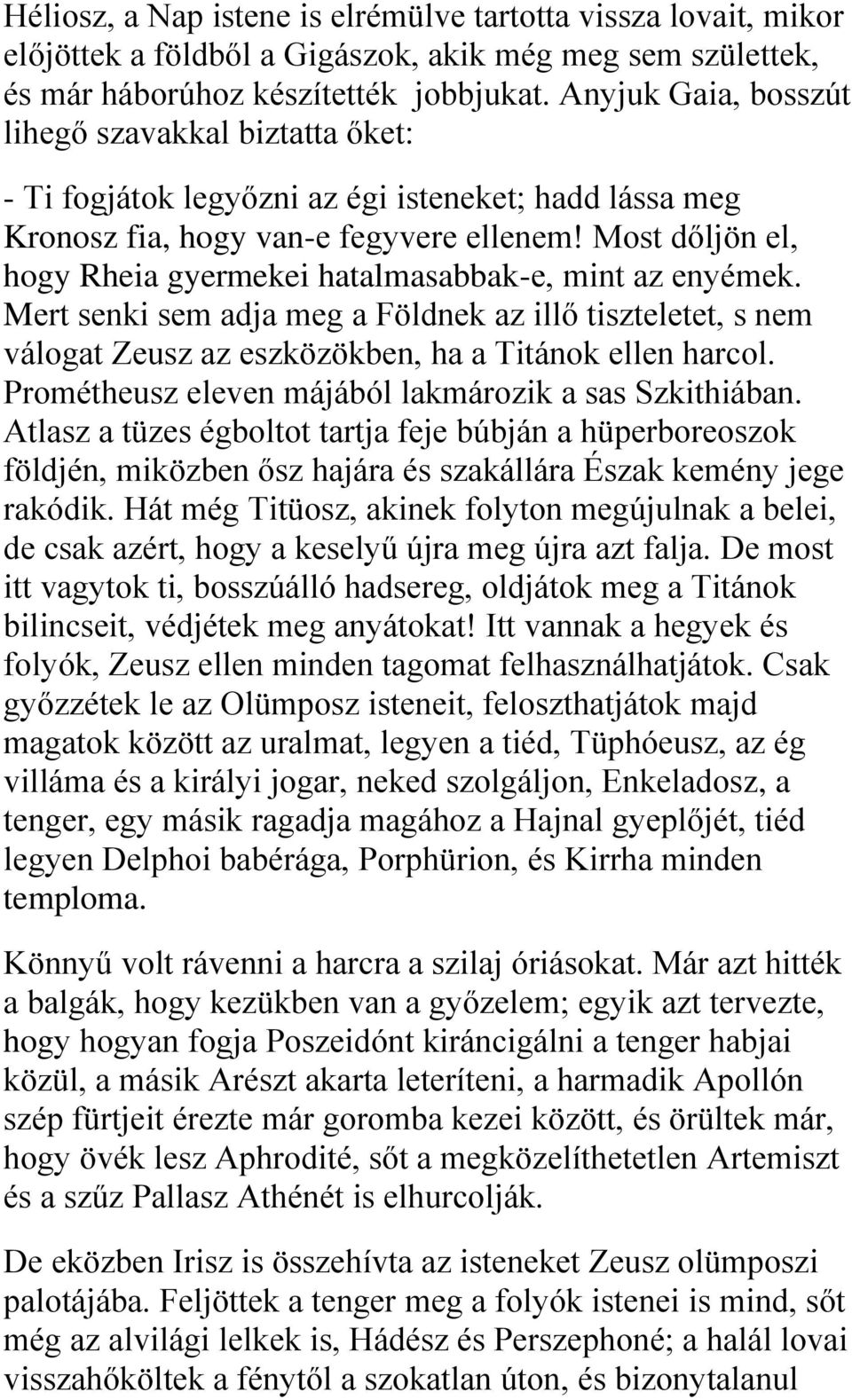 Most dőljön el, hogy Rheia gyermekei hatalmasabbak-e, mint az enyémek. Mert senki sem adja meg a Földnek az illő tiszteletet, s nem válogat Zeusz az eszközökben, ha a Titánok ellen harcol.