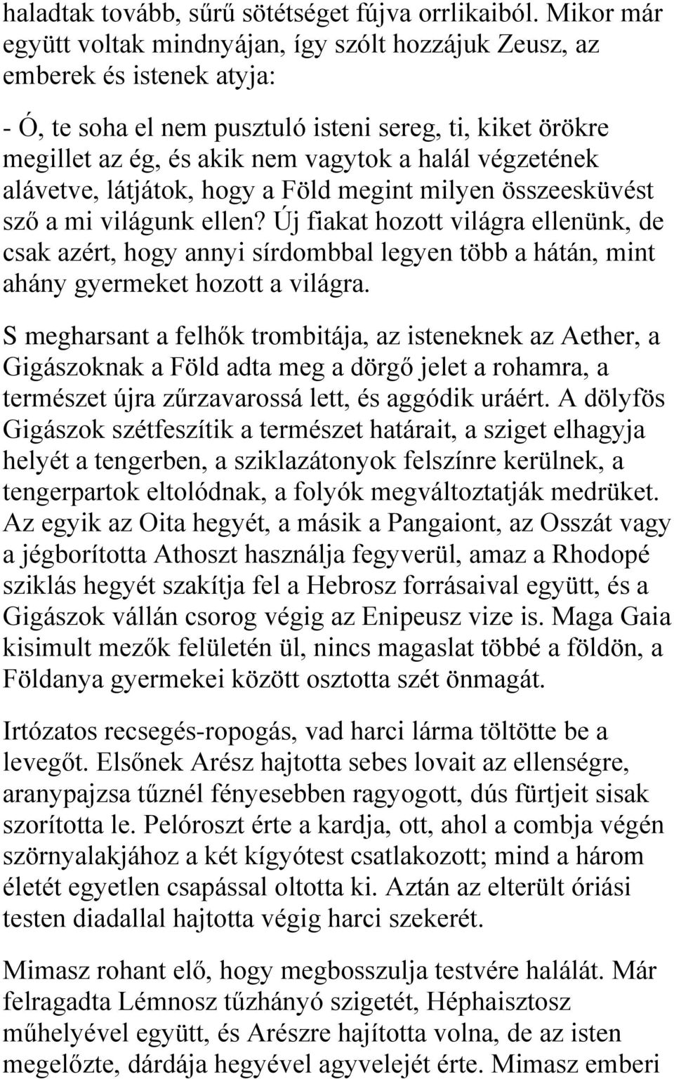 végzetének alávetve, látjátok, hogy a Föld megint milyen összeesküvést sző a mi világunk ellen?