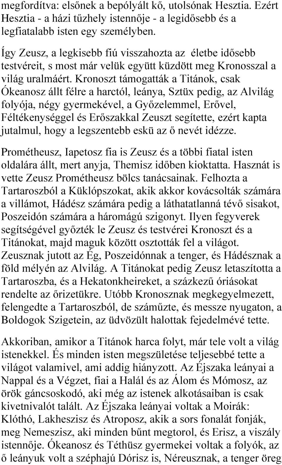 Kronoszt támogatták a Titánok, csak Ókeanosz állt félre a harctól, leánya, Sztüx pedig, az Alvilág folyója, négy gyermekével, a Győzelemmel, Erővel, Féltékenységgel és Erőszakkal Zeuszt segítette,