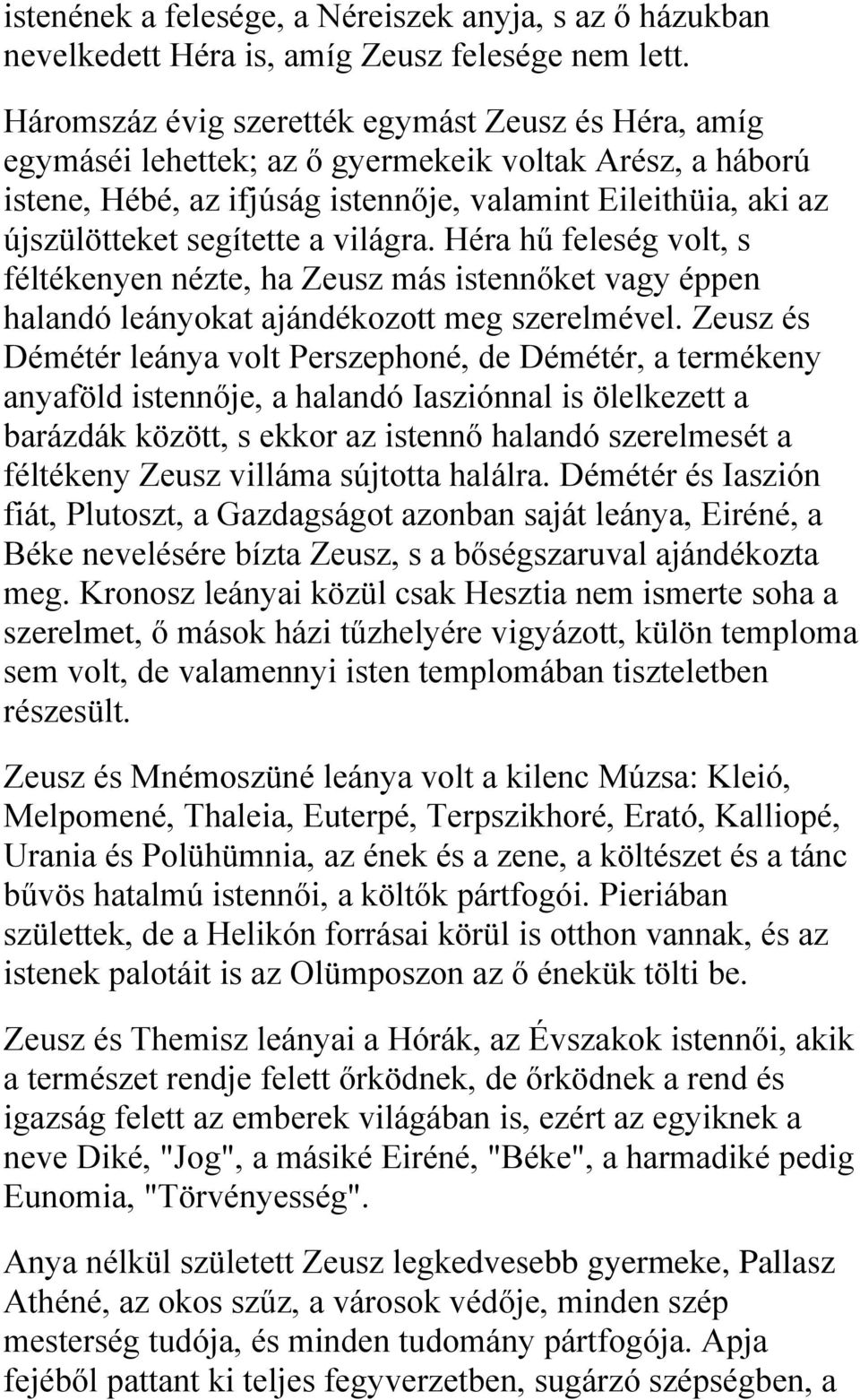a világra. Héra hű feleség volt, s féltékenyen nézte, ha Zeusz más istennőket vagy éppen halandó leányokat ajándékozott meg szerelmével.