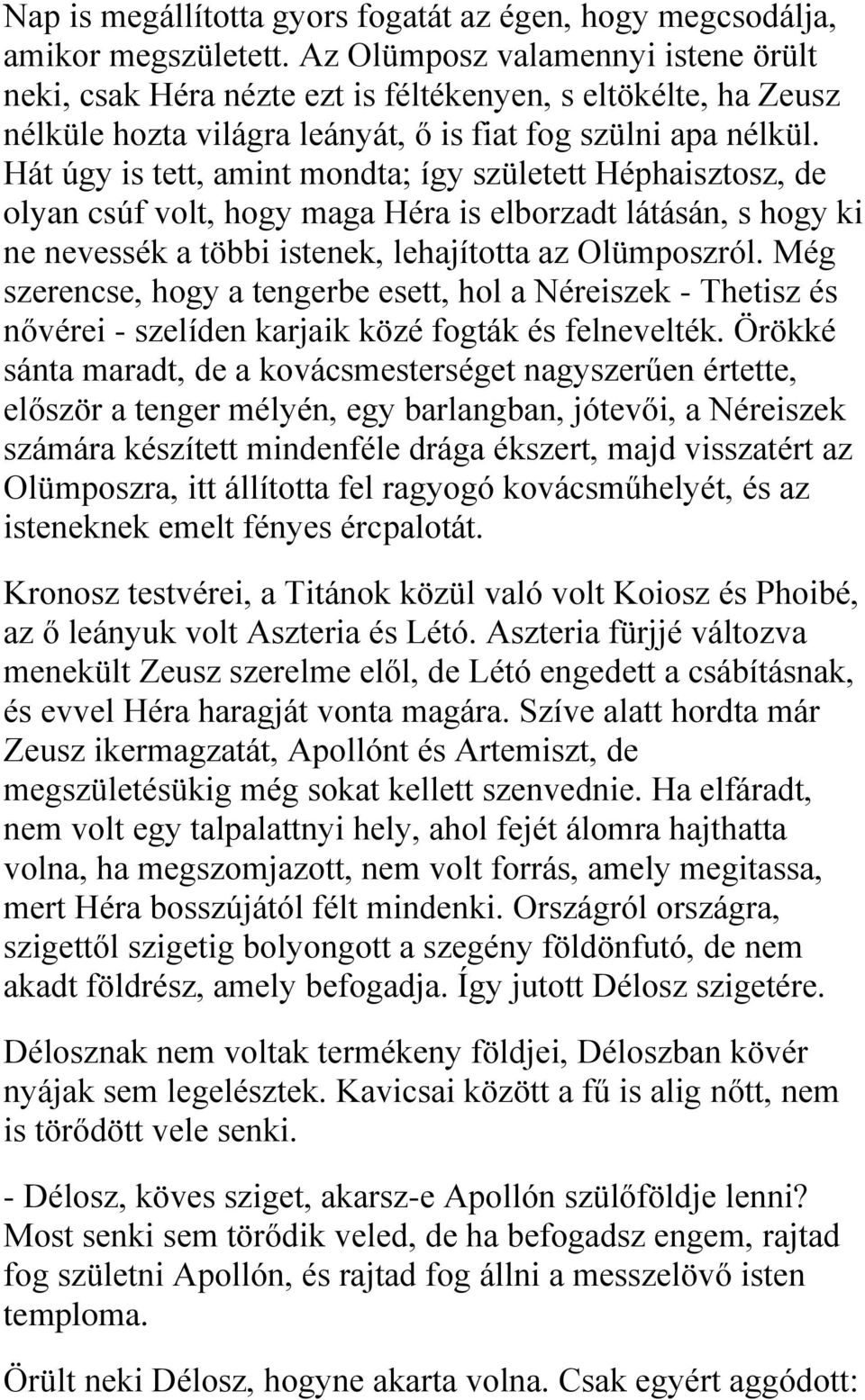 Hát úgy is tett, amint mondta; így született Héphaisztosz, de olyan csúf volt, hogy maga Héra is elborzadt látásán, s hogy ki ne nevessék a többi istenek, lehajította az Olümposzról.