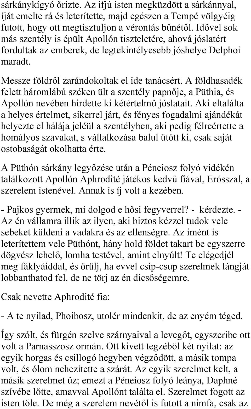 A földhasadék felett háromlábú széken ült a szentély papnője, a Püthia, és Apollón nevében hirdette ki kétértelmű jóslatait.