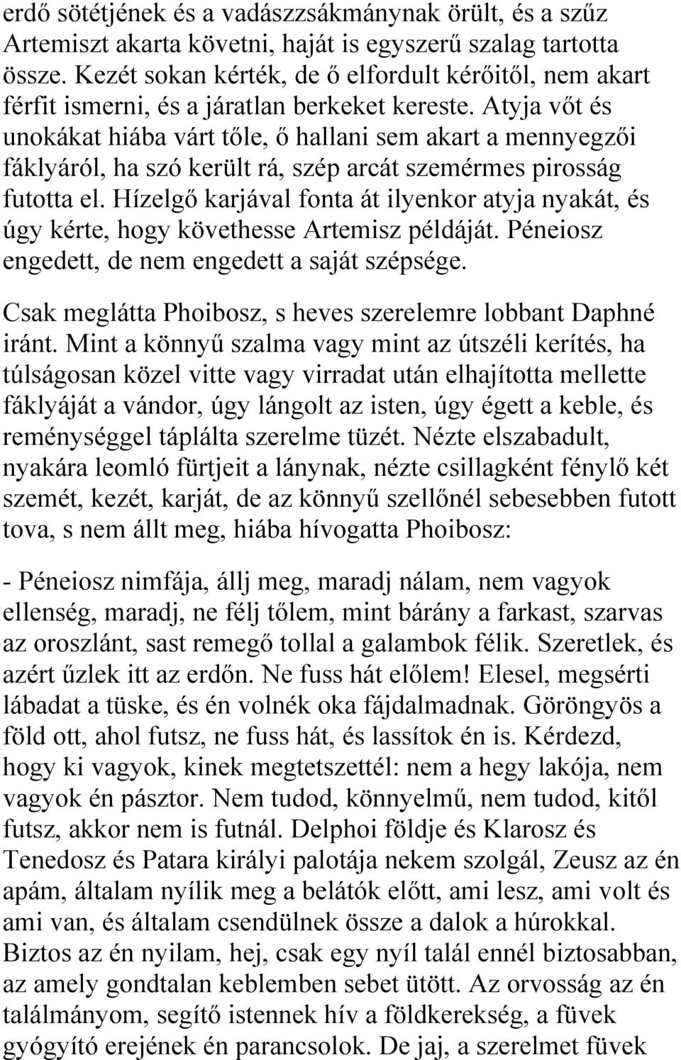 Atyja vőt és unokákat hiába várt tőle, ő hallani sem akart a mennyegzői fáklyáról, ha szó került rá, szép arcát szemérmes pirosság futotta el.