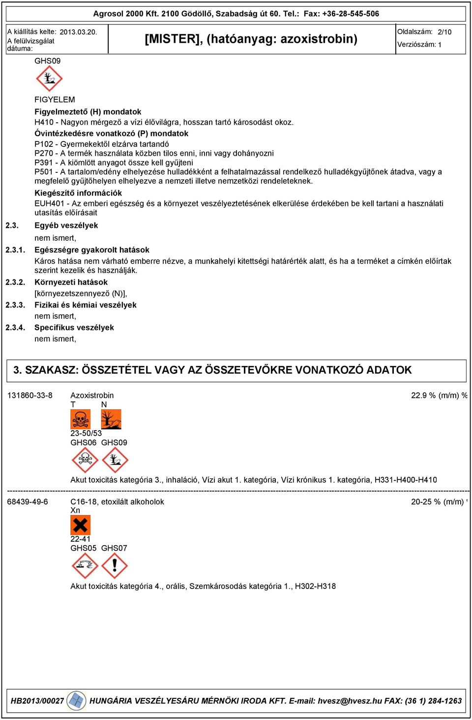 tartalom/edény elhelyezése hulladékként a felhatalmazással rendelkező hulladékgyűjtőnek átadva, vagy a megfelelő gyűjtőhelyen elhelyezve a nemzeti illetve nemzetközi rendeleteknek.