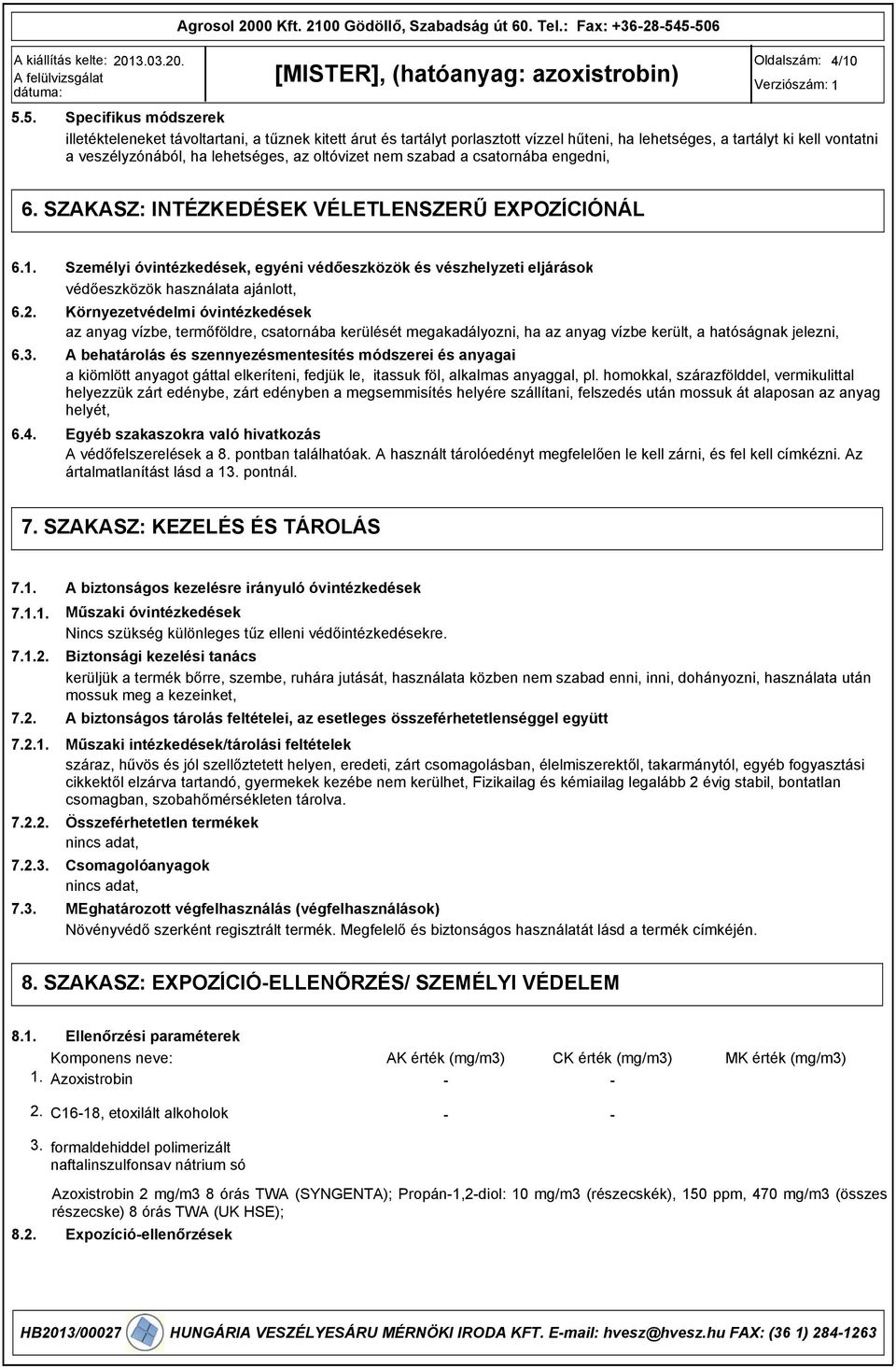 veszélyzónából, ha lehetséges, az oltóvizet nem szabad a csatornába engedni, 6. SZAKASZ: INTÉZKEDÉSEK VÉLETLENSZERŰ EXPOZÍCIÓNÁL 6.1. 6.2. 6.3. 6.4.