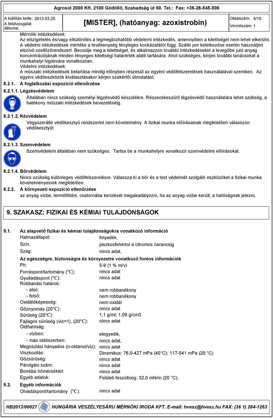 A védelmi intézkedések mértéke a tevékenység tényleges kockázatától függ. Szálló por keletkezése esetén használjon elszívó szellőzőrendszert.