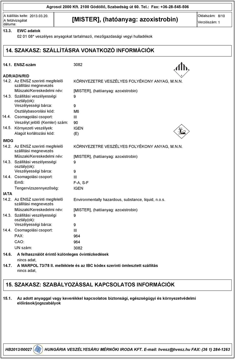 4. Csomagolási csoport: Veszélyt jelölő (Kemler) szám: 14.5. Környezeti veszélyek: Alagút korlátozási kód: IMDG 14.2. Az ENSZ szerinti megfelelő szállítási megnevezés Műszaki/Kereskedelmi név: 14.3.