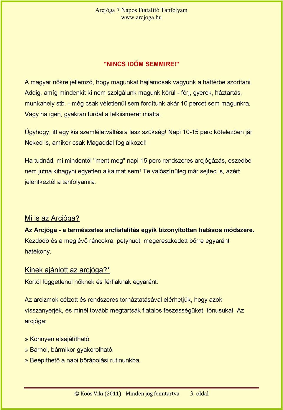 Napi 10-15 perc kötelezően jár Neked is, amikor csak Magaddal foglalkozol! Ha tudnád, mi mindentől "ment meg" napi 15 perc rendszeres arcjógázás, eszedbe nem jutna kihagyni egyetlen alkalmat sem!