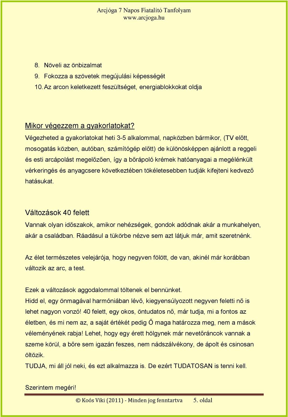 bőrápoló krémek hatóanyagai a megélénkült vérkeringés és anyagcsere következtében tökéletesebben tudják kifejteni kedvező hatásukat.