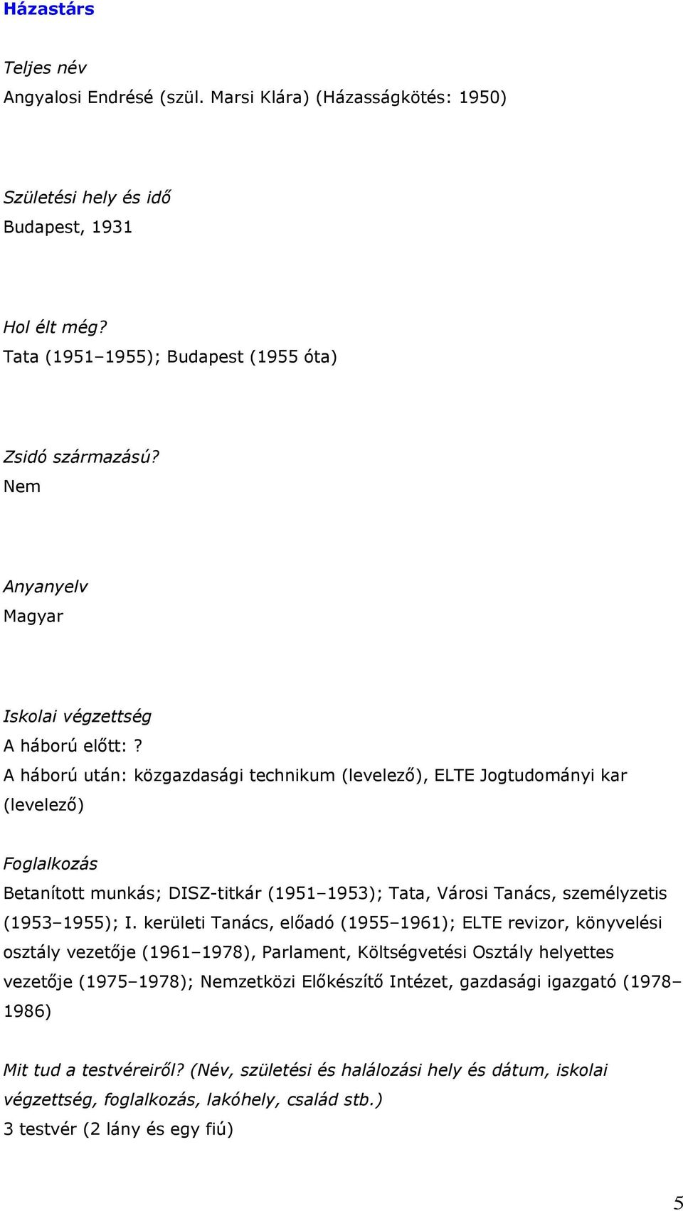 A háború után: közgazdasági technikum (levelező), ELTE Jogtudományi kar (levelező) Betanított munkás; DISZ-titkár (1951 1953); Tata, Városi Tanács, személyzetis (1953 1955); I.