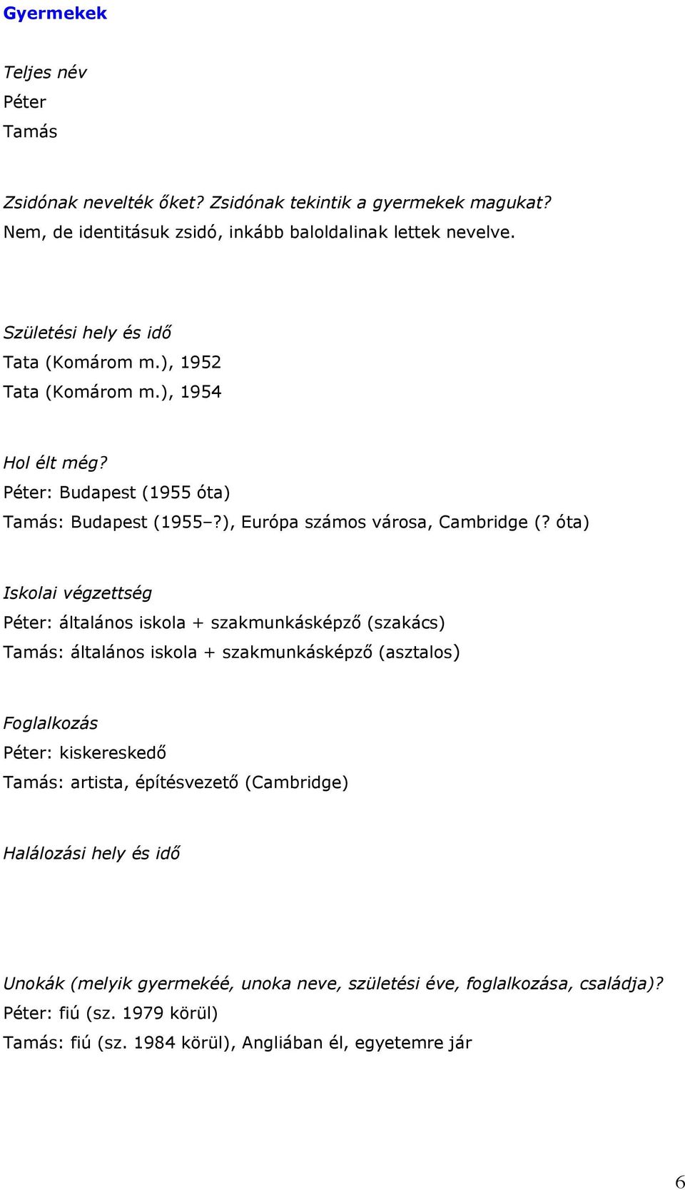 óta) Iskolai végzettség Péter: általános iskola + szakmunkásképző (szakács) Tamás: általános iskola + szakmunkásképző (asztalos) Péter: kiskereskedő Tamás: artista,