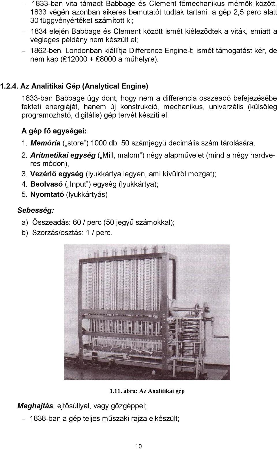 Az Analitikai Gép (Analytical Engine) 1833-ban Babbage úgy dönt, hogy nem a differencia összeadó befejezésébe fekteti energiáját, hanem új konstrukció, mechanikus, univerzális (külsőleg
