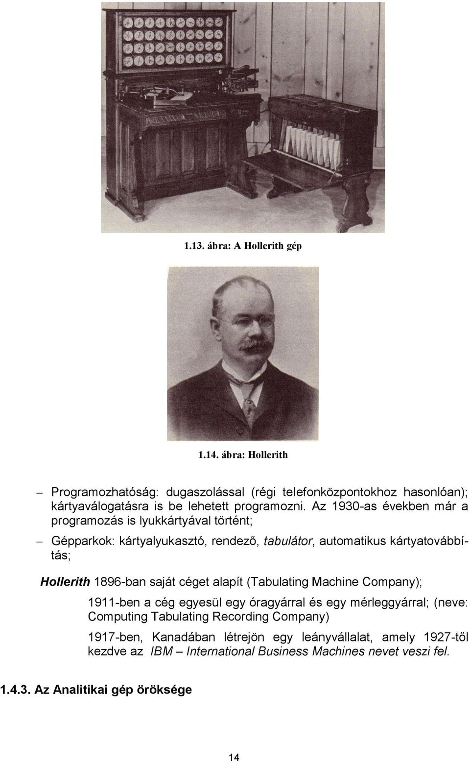 Az 1930-as években már a programozás is lyukkártyával történt; Gépparkok: kártyalyukasztó, rendező, tabulátor, automatikus kártyatovábbítás; Hollerith 1896-ban