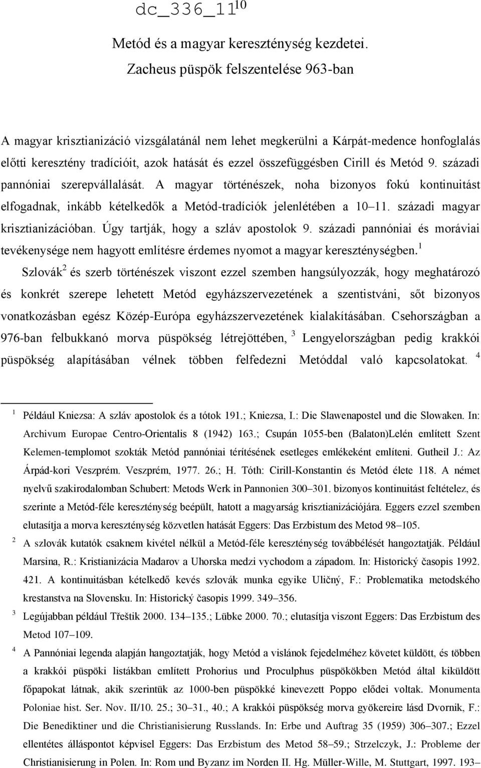 és Metód 9. századi pannóniai szerepvállalását. A magyar történészek, noha bizonyos fokú kontinuitást elfogadnak, inkább kételkedők a Metód-tradíciók jelenlétében a 10 11.