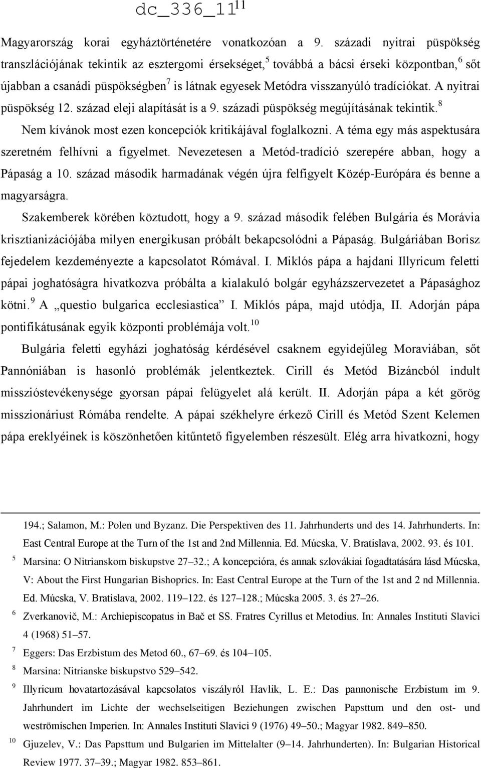 tradíciókat. A nyitrai püspökség 12. század eleji alapítását is a 9. századi püspökség megújításának tekintik. 8 Nem kívánok most ezen koncepciók kritikájával foglalkozni.