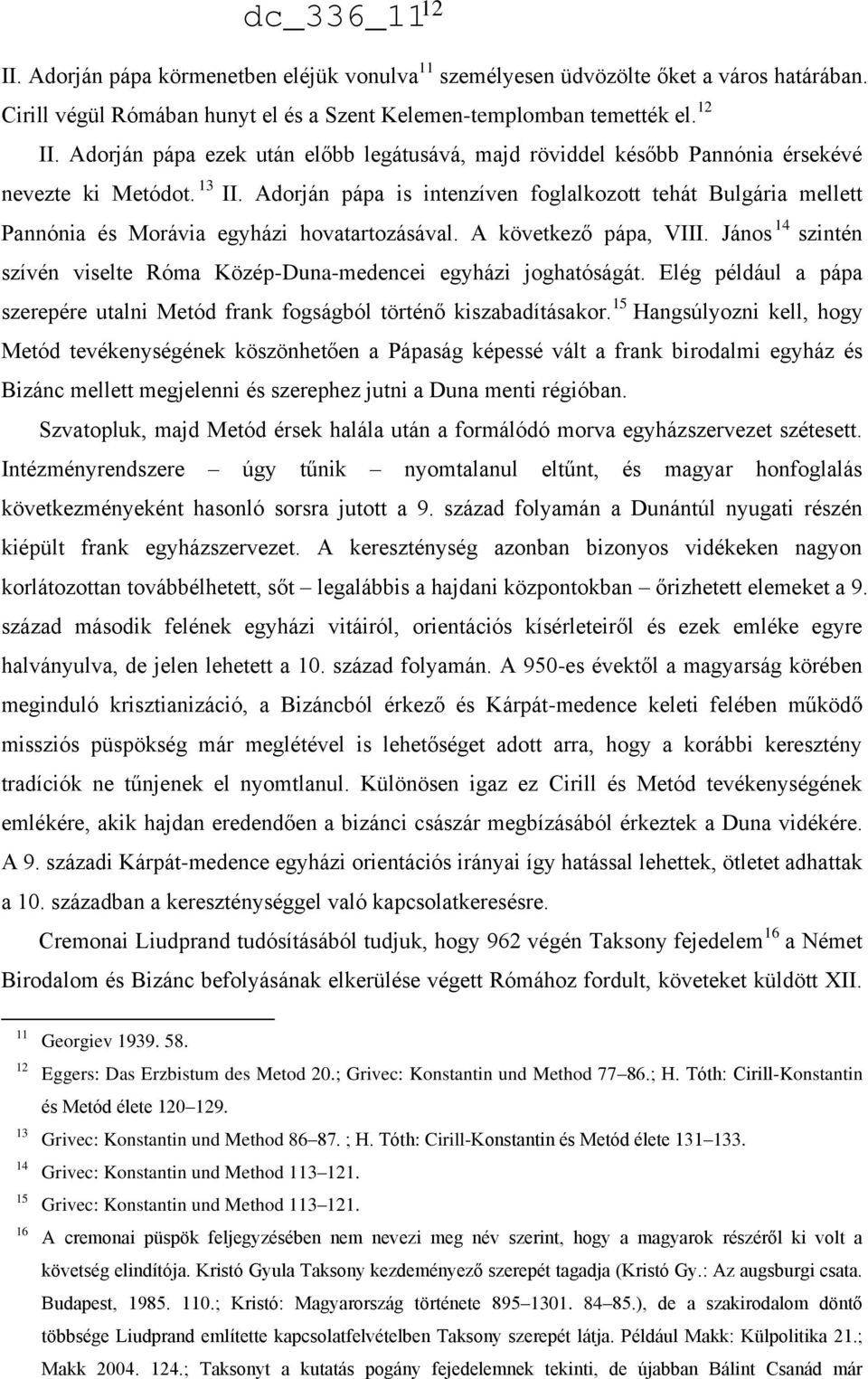 Adorján pápa is intenzíven foglalkozott tehát Bulgária mellett Pannónia és Morávia egyházi hovatartozásával. A következő pápa, VIII.