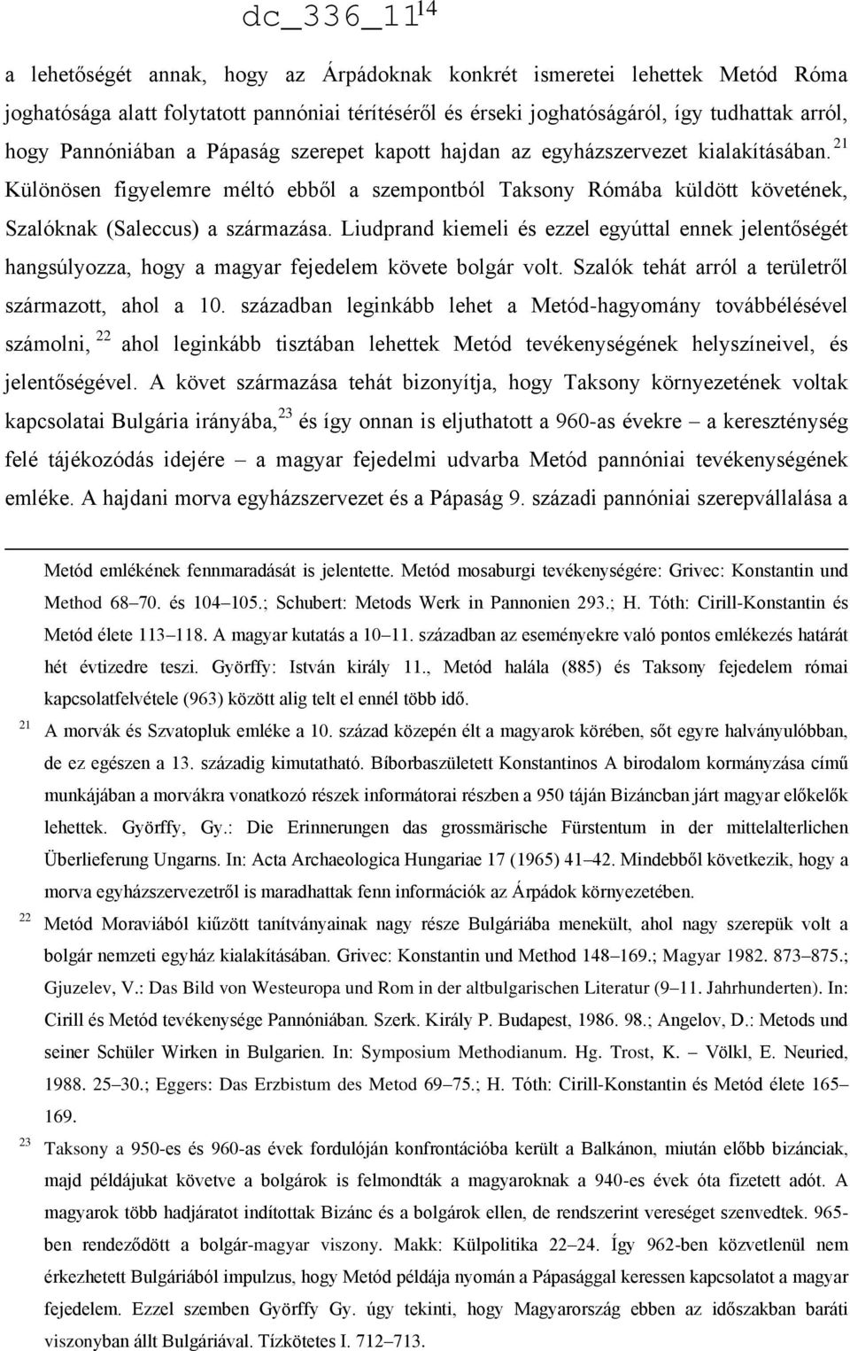 Liudprand kiemeli és ezzel egyúttal ennek jelentőségét hangsúlyozza, hogy a magyar fejedelem követe bolgár volt. Szalók tehát arról a területről származott, ahol a 10.