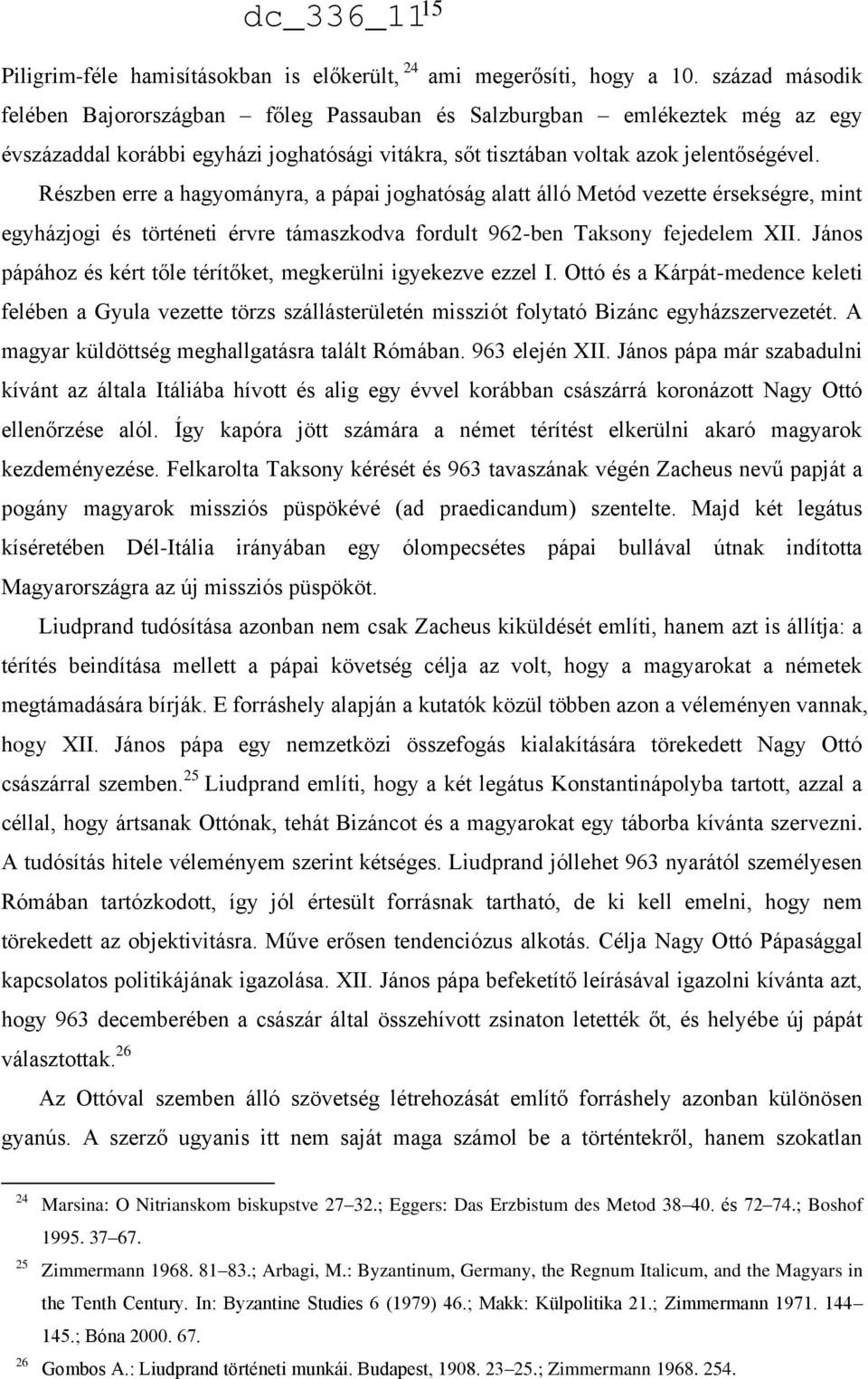 Részben erre a hagyományra, a pápai joghatóság alatt álló Metód vezette érsekségre, mint egyházjogi és történeti érvre támaszkodva fordult 962-ben Taksony fejedelem XII.
