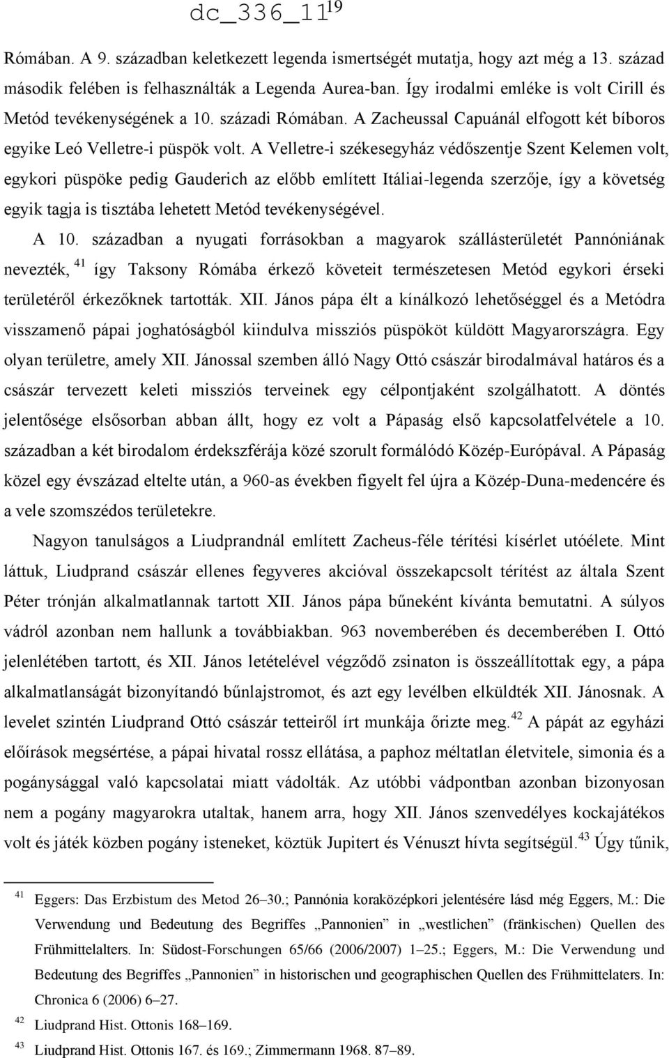 A Velletre-i székesegyház védőszentje Szent Kelemen volt, egykori püspöke pedig Gauderich az előbb említett Itáliai-legenda szerzője, így a követség egyik tagja is tisztába lehetett Metód