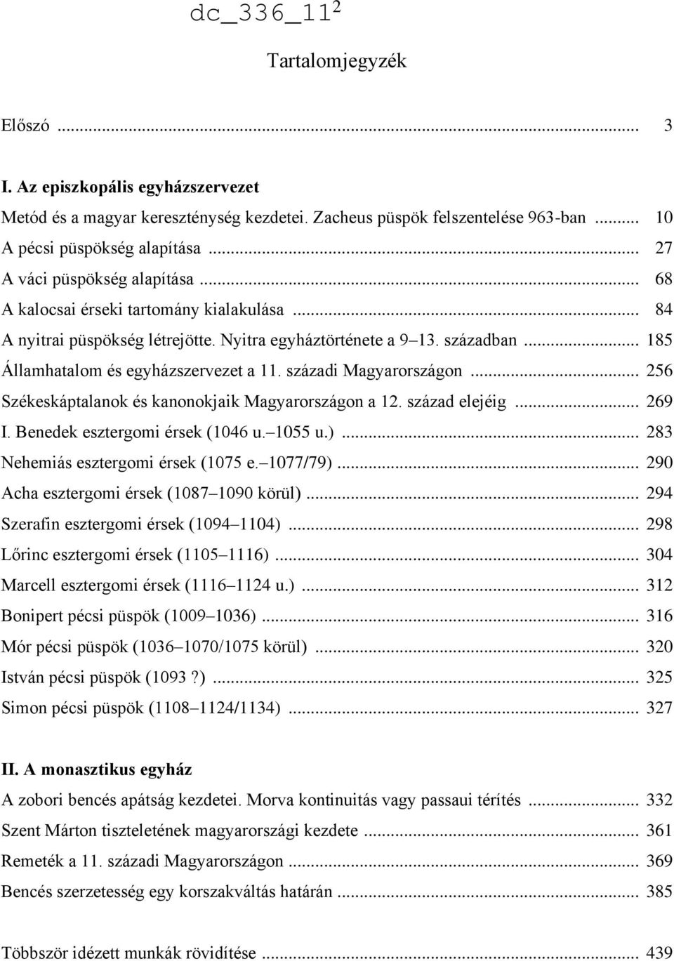 századi Magyarországon... 256 Székeskáptalanok és kanonokjaik Magyarországon a 12. század elejéig... 269 I. Benedek esztergomi érsek (1046 u. 1055 u.)... 283 Nehemiás esztergomi érsek (1075 e.