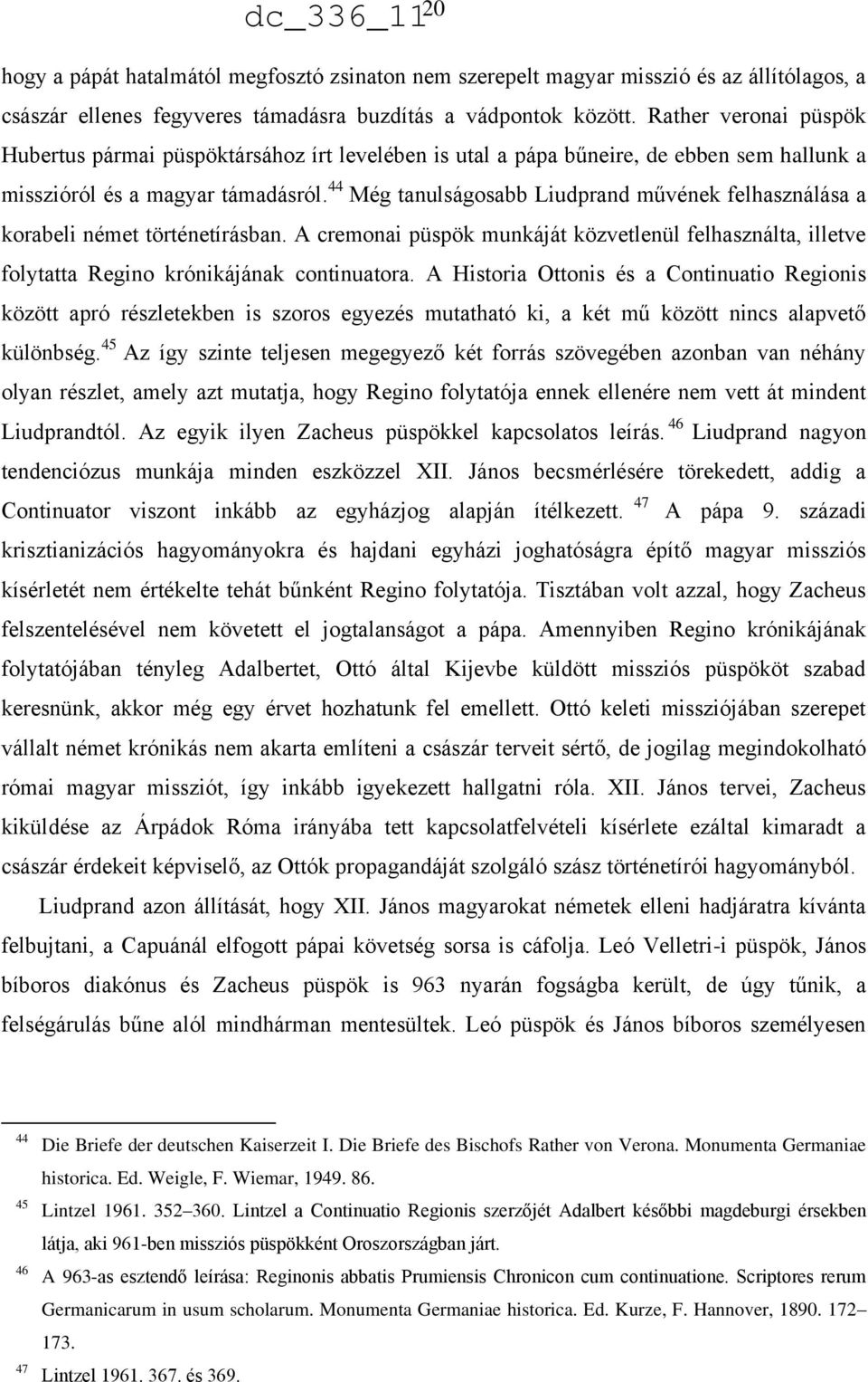 44 Még tanulságosabb Liudprand művének felhasználása a korabeli német történetírásban. A cremonai püspök munkáját közvetlenül felhasználta, illetve folytatta Regino krónikájának continuatora.