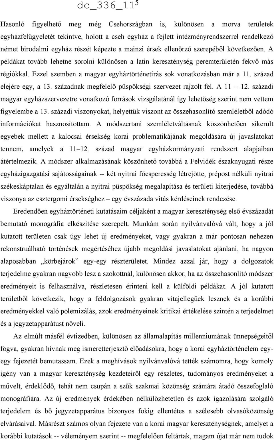 Ezzel szemben a magyar egyháztörténetírás sok vonatkozásban már a 11. század elejére egy, a 13. századnak megfelelő püspökségi szervezet rajzolt fel. A 11 12.