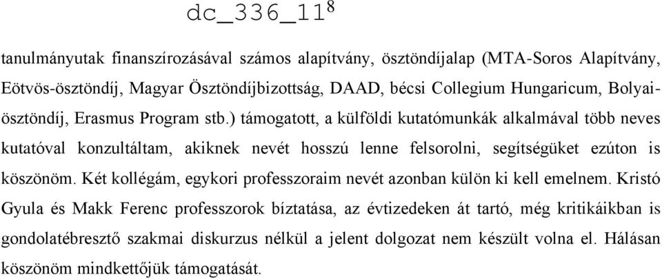 ) támogatott, a külföldi kutatómunkák alkalmával több neves kutatóval konzultáltam, akiknek nevét hosszú lenne felsorolni, segítségüket ezúton is köszönöm.
