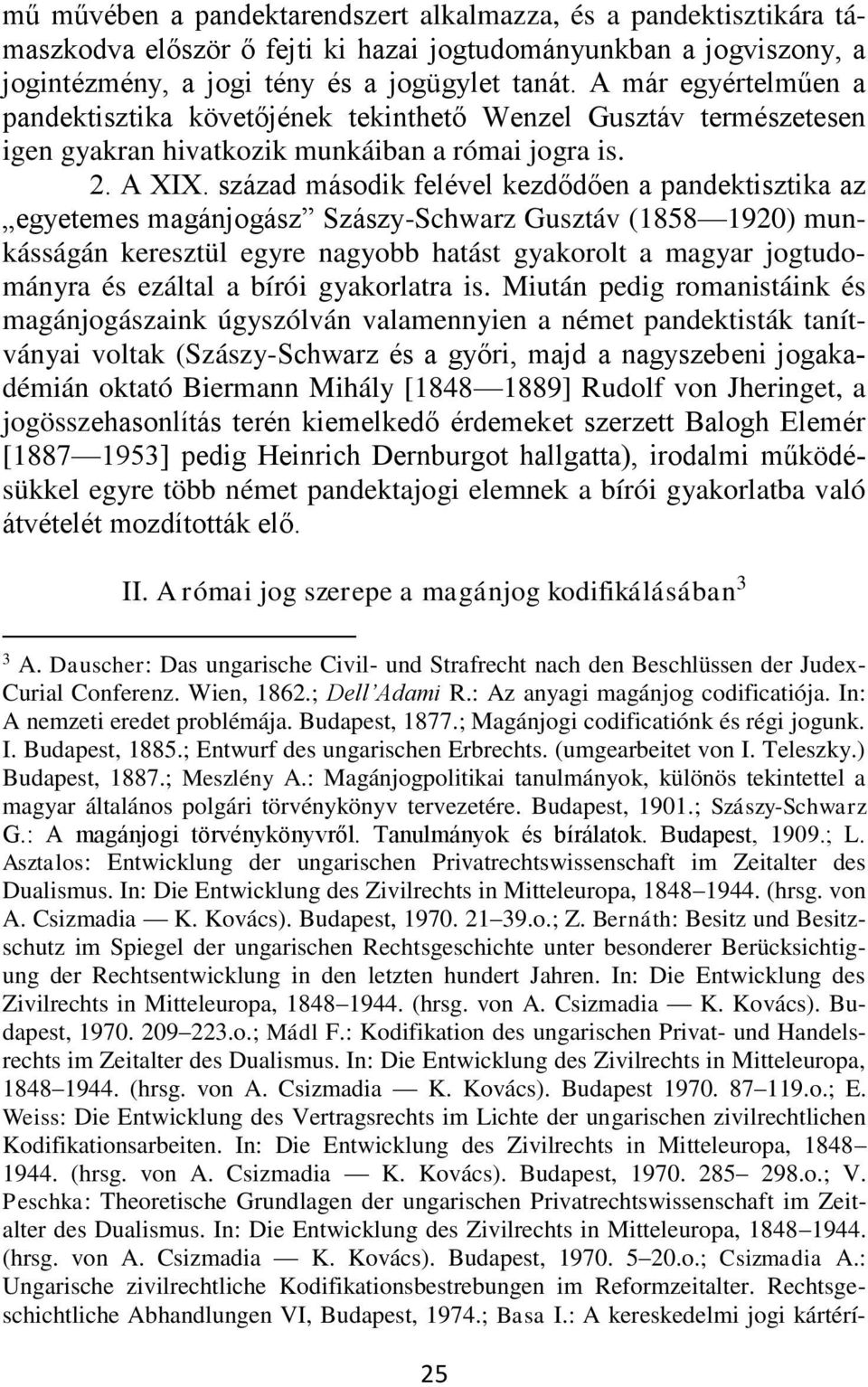 század második felével kezdődően a pandektisztika az egyetemes magánjogász Szászy-Schwarz Gusztáv (1858 1920) munkásságán keresztül egyre nagyobb hatást gyakorolt a magyar jogtudományra és ezáltal a