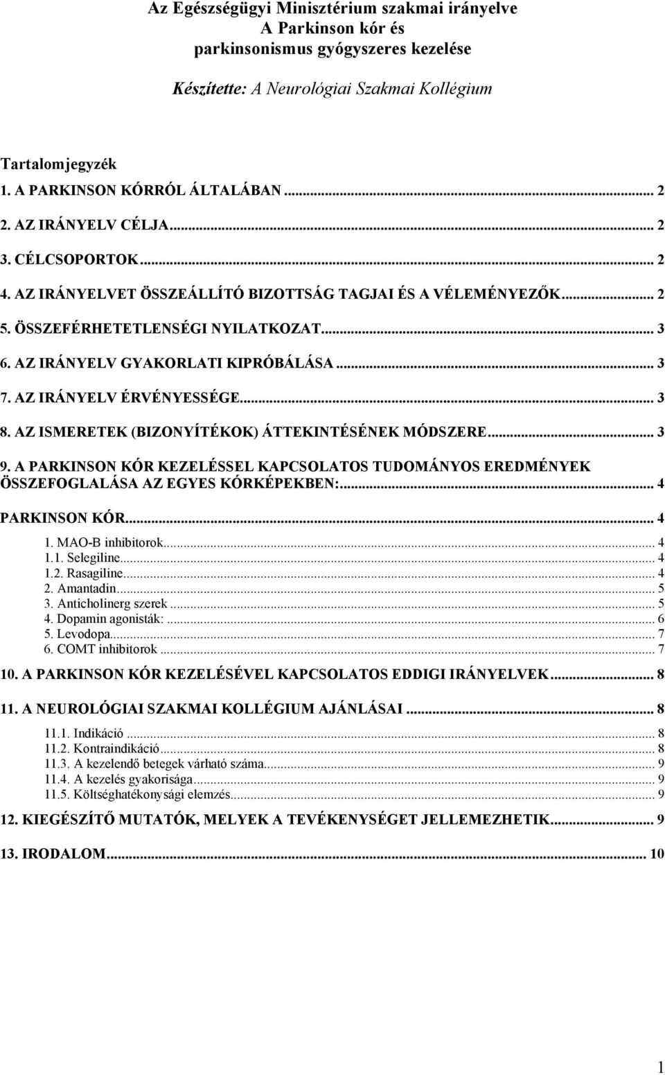 AZ IRÁNYELV ÉRVÉNYESSÉGE... 3 8. AZ ISMERETEK (BIZONYÍTÉKOK) ÁTTEKINTÉSÉNEK MÓDSZERE... 3 9. A PARKINSON KÓR KEZELÉSSEL KAPCSOLATOS TUDOMÁNYOS EREDMÉNYEK ÖSSZEFOGLALÁSA AZ EGYES KÓRKÉPEKBEN:.