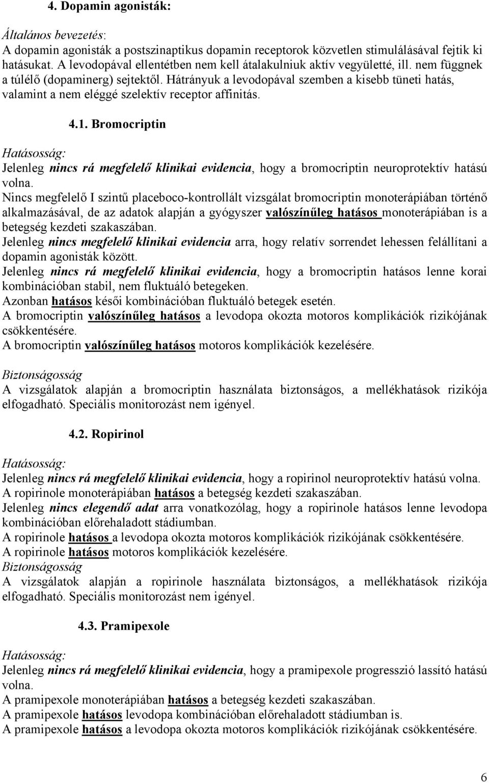 Bromocriptin Jelenleg nincs rá megfelelő klinikai evidencia, hogy a bromocriptin neuroprotektív hatású volna.